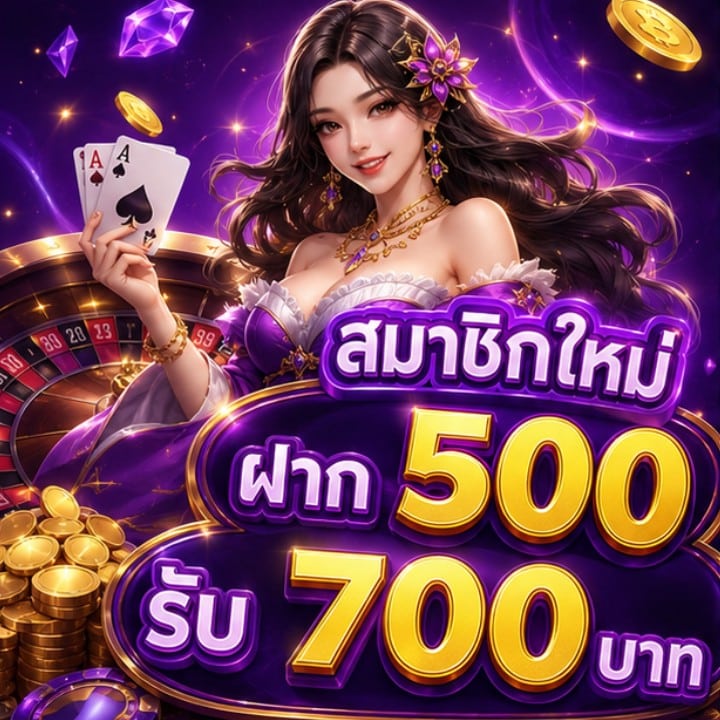 สมาชิกใหม่ ฝาก 500 รับ 700 บาท